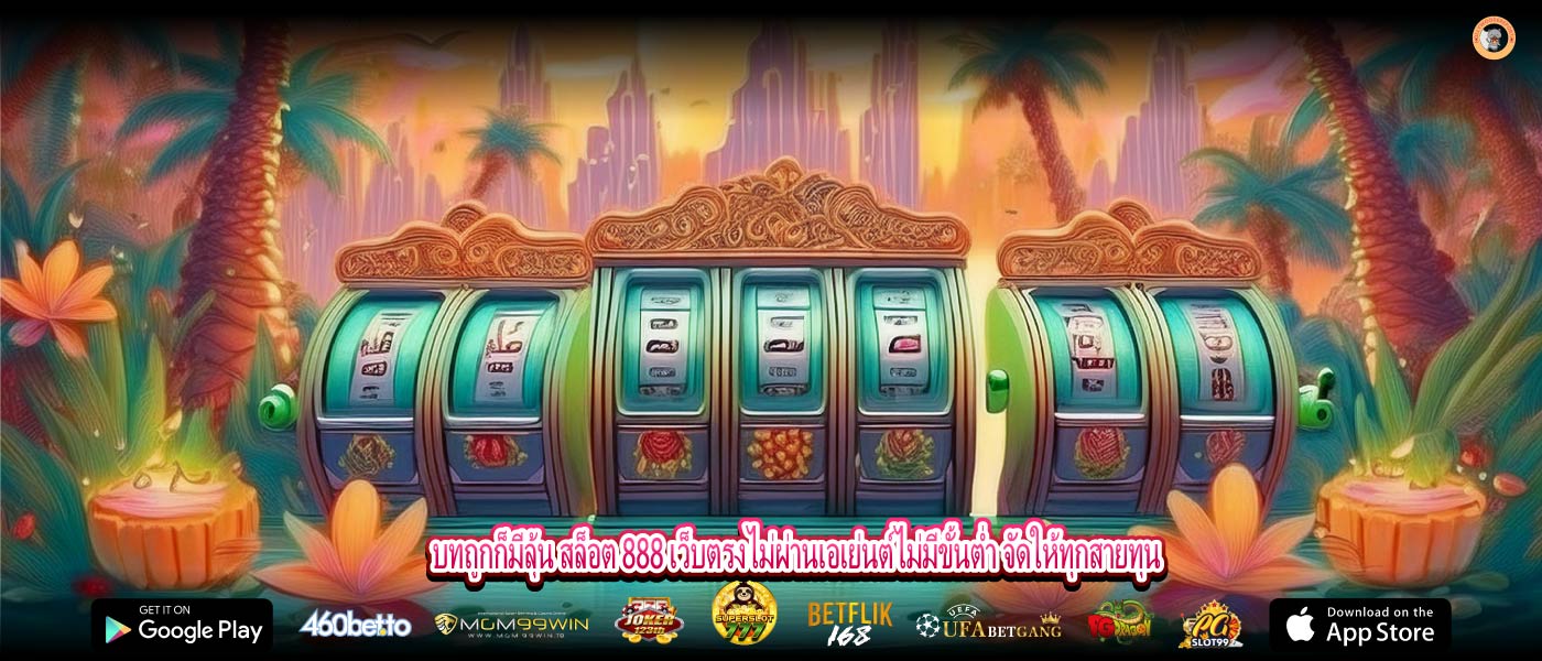 บทถูกก็มีลุ้น สล็อต 888 เว็บตรงไม่ผ่านเอเย่นต์ไม่มีขั้นต่ำ จัดให้ทุกสายทุน